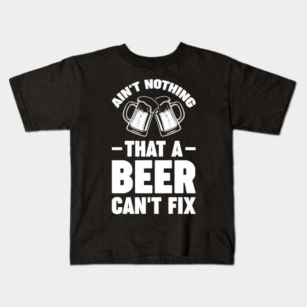 Ain't nothing that a beer can't fix - Funny Hilarious Meme Satire Simple Black and White Beer Lover Gifts Presents Quotes Sayings Kids T-Shirt by Arish Van Designs